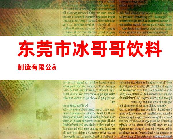东莞市冰哥哥饮料制造有限公司