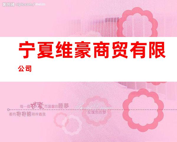 宁夏维豪商贸有限公司