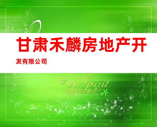甘肃禾麟房地产开发有限公司